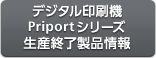 デジタル印刷機Priportシリーズ生産終了製品情報