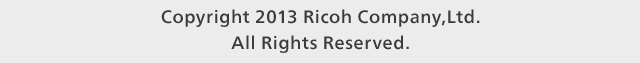 Copyright 2013 Ricoh Company,Ltd. All Rights Reserved.