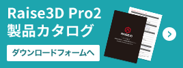 Raise3D Pro2製品カタログダウンロードフォームへ