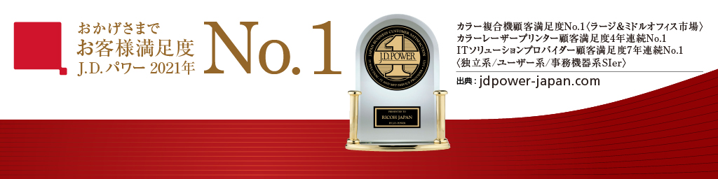 リコーはおかげさまでお客様満足度No.1 J.D.パワー2021年カラー複合機ラージ&ミドルオフィス市場顧客満足度No.1。 詳しくはこちら