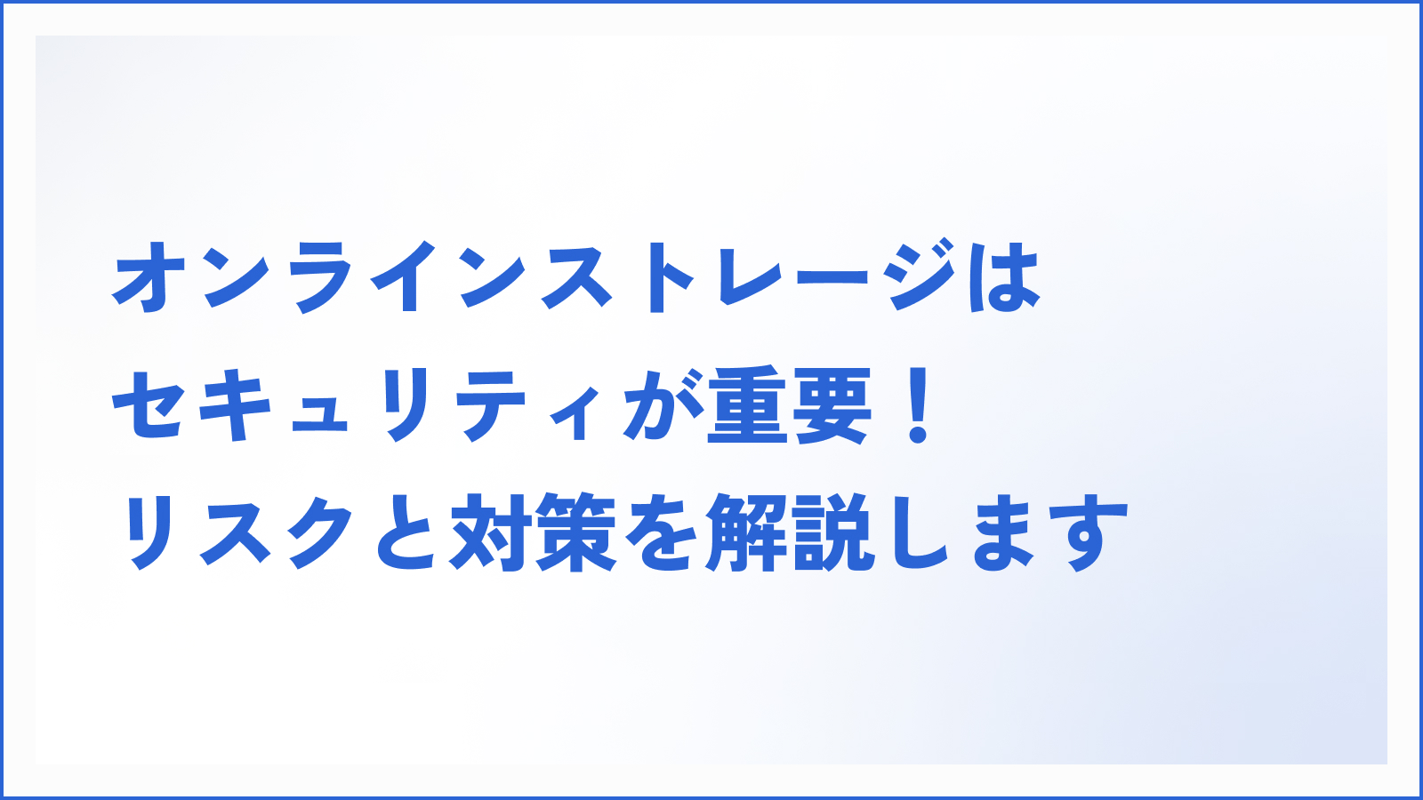 オンラインストレージはセキュリティが重要！リスクと対策を解説します