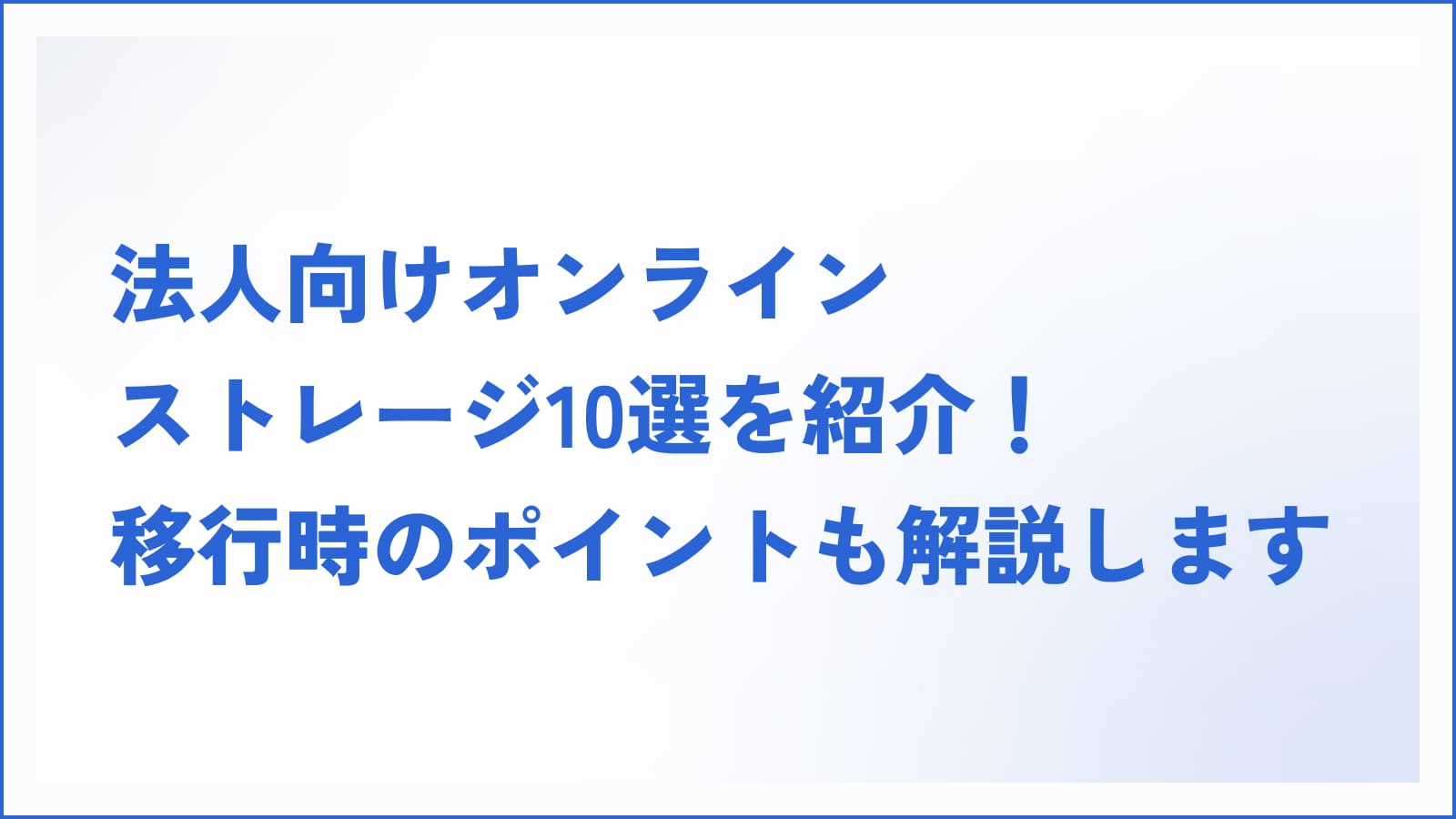 法人向けオンラインストレージ10選を紹介！移行時のポイントも解説します