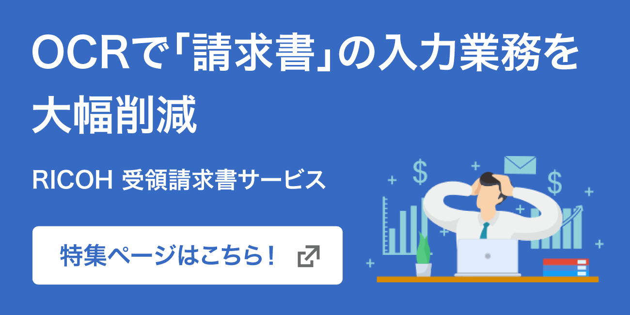 OCRで請求書の入力業務を大幅削減。RICOH 受領請求書サービス特集ページはこちら