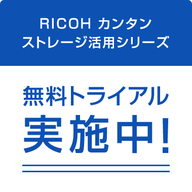 RICOH カンタンストレージ活用シリーズ 無料トライアル実施中！