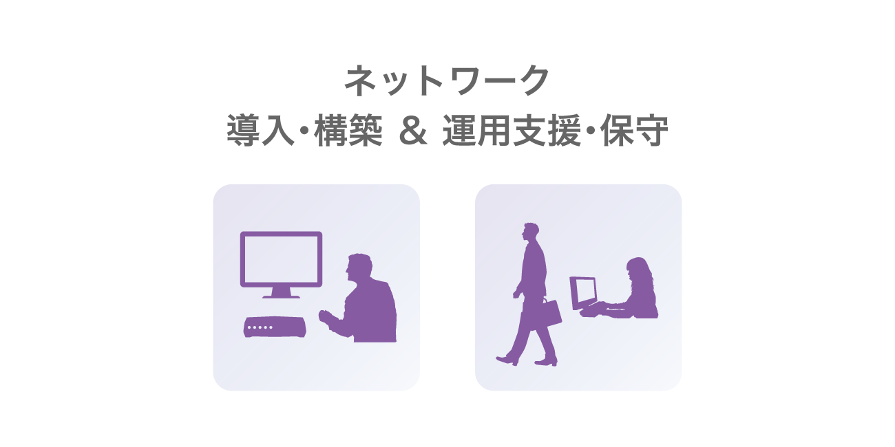 ネットワーク導入・構築 ＆ 運用支援・保守