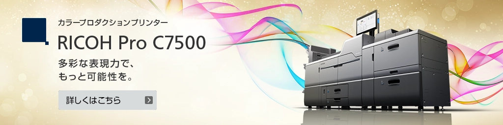 カラープロダクションプリンター RICOH Pro C7500 多彩な表現力で、もっと可能性を。