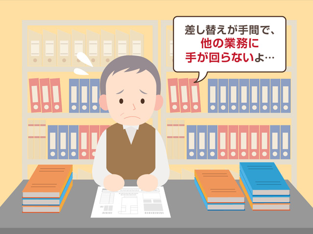 差し替えが手間で、他の業務に手が回らないよ