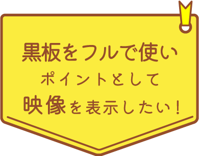黒板をフルで使いポイントとして映像を表示したい！