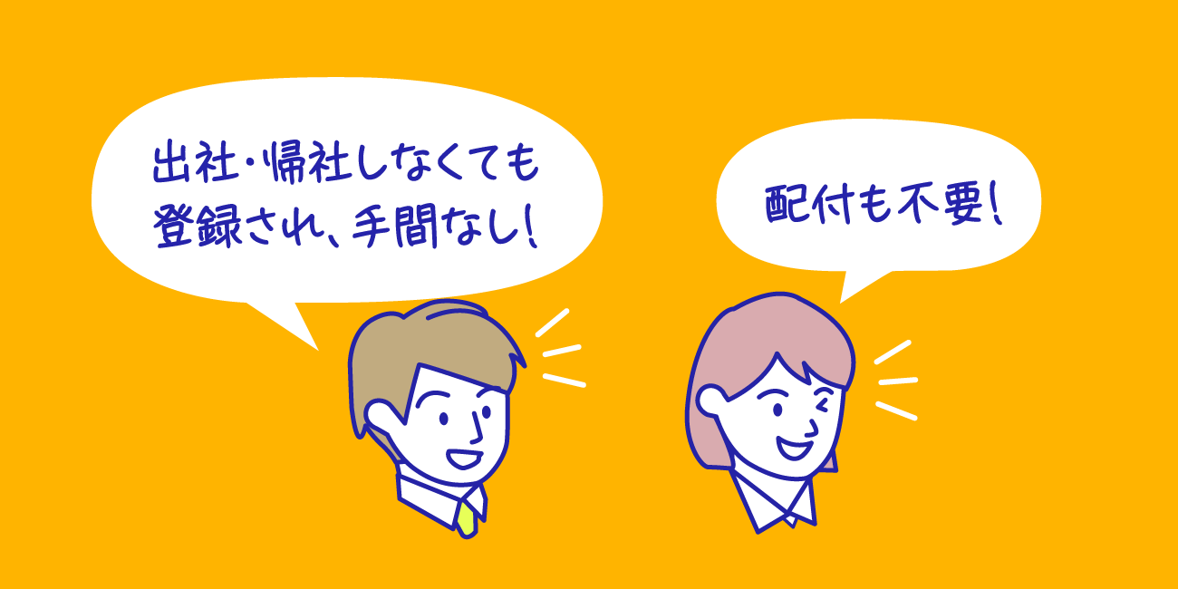 出社・帰社しなくても登録され、手間なし！配付も不要！