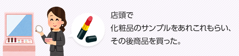 店頭で化粧品のサンプルをあれこれもらい、その後商品を買った。